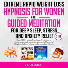 Extreme Rapid Weight Loss Hypnosis for Women and Guided Meditation for Deep Sleep, Stress and Anxiety Relief 2 in 1: Powerful Self-Hypnosis, Psychology and Mindfulness to Overcome Insomnia, Emotional Eating, Improve Self-Esteem, Fall Asleep Instantly, Boost Motivation and Experience Deep Relaxation Audiobook, by 