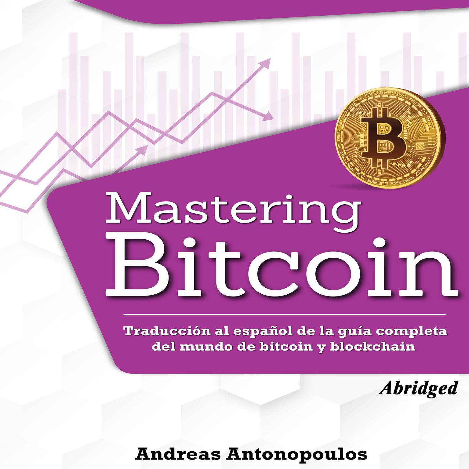 Mastering Bitcoin (Abridged): Traducción al español de la guía completa del mundo de bitcoin y blockchain Audiobook, by Andreas Antonopoulos