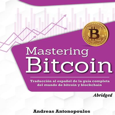 Mastering Bitcoin: Traducción al español de la guía completa del mundo de bitcoin y blockchain Audiobook, by Andreas Antonopoulos