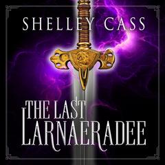 THE LAST LARNAERADEE Audiobook, by Shelley Cass