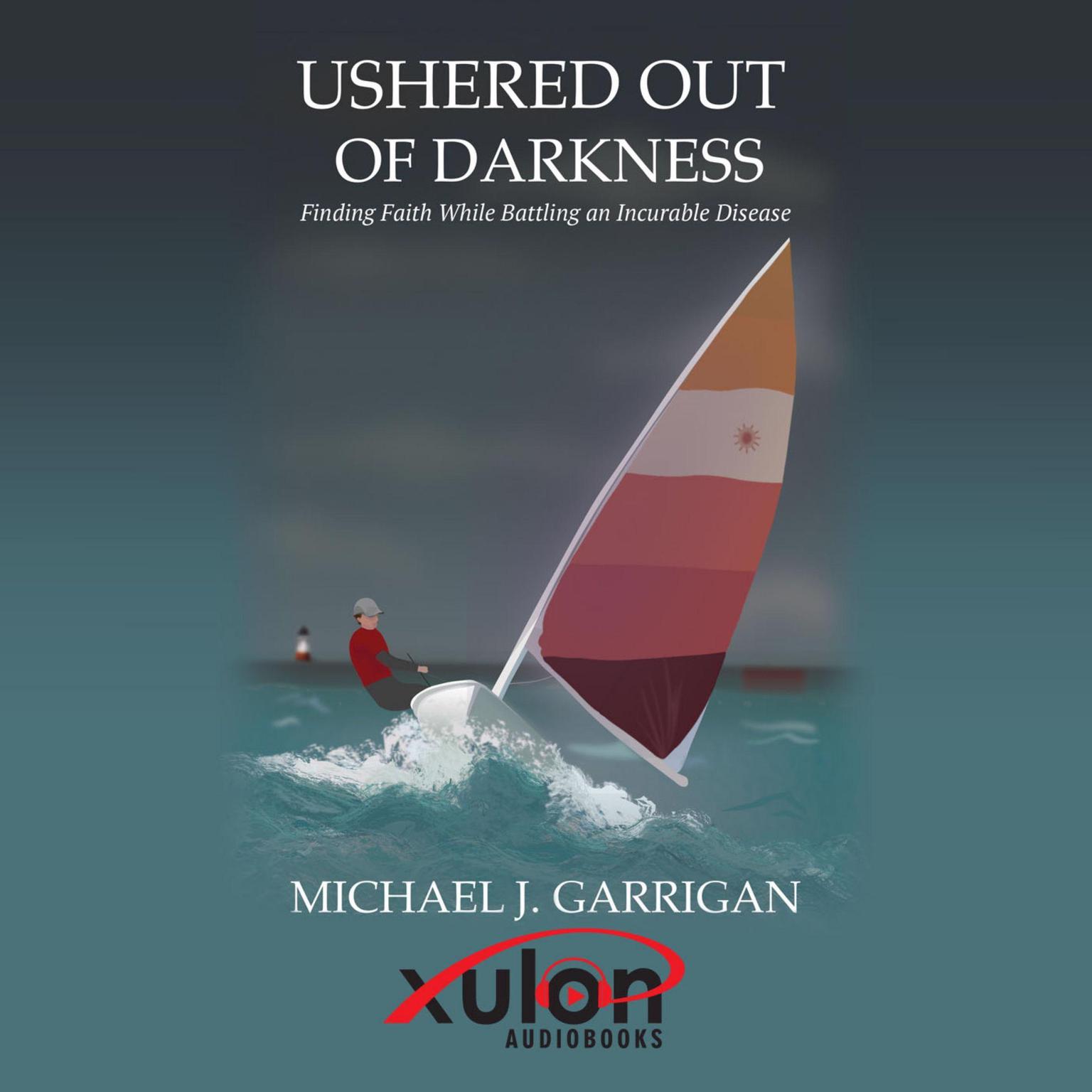 Ushered Out of Darkness:: Finding faith while battling an incurable disease Audiobook, by Michael J. Garrigan