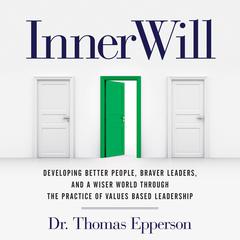 InnerWill: Developing Better People, Braver Leaders, and a Wiser World through the Practice of Values Based Leadership Audiobook, by Thomas Epperson