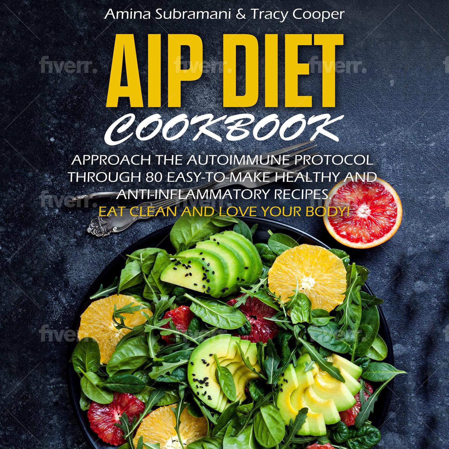 Aip Diet Cookbook: Approach the Autoimmune Protocol through 80 easy-to-make anti-inflammatory recipes. Eat clean and love your health! Audiobook, by Amina Subramani