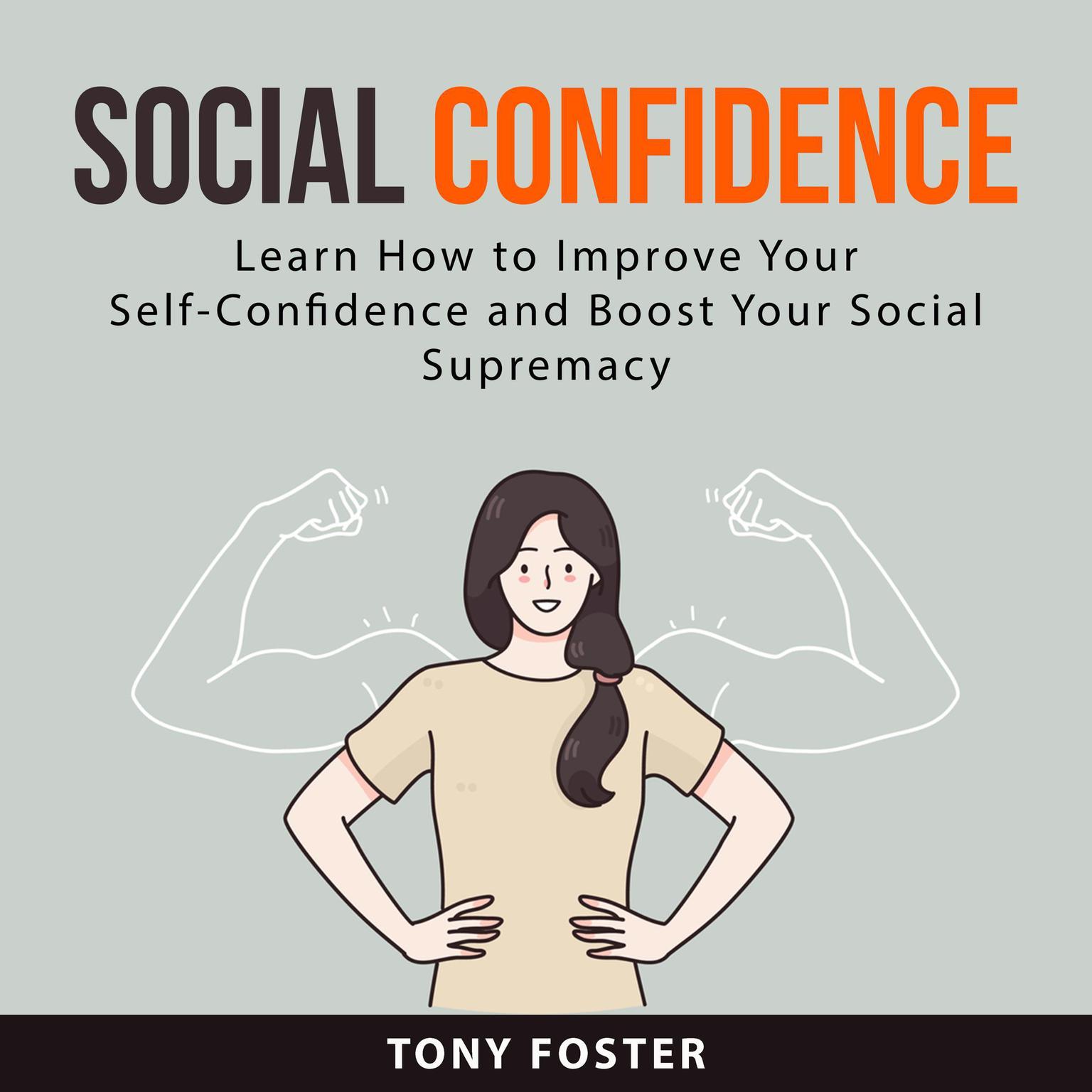 Social Confidence: Learn How to Improve Your Self-Confidence and Boost Your Social Supremacy Audiobook, by Tony Foster