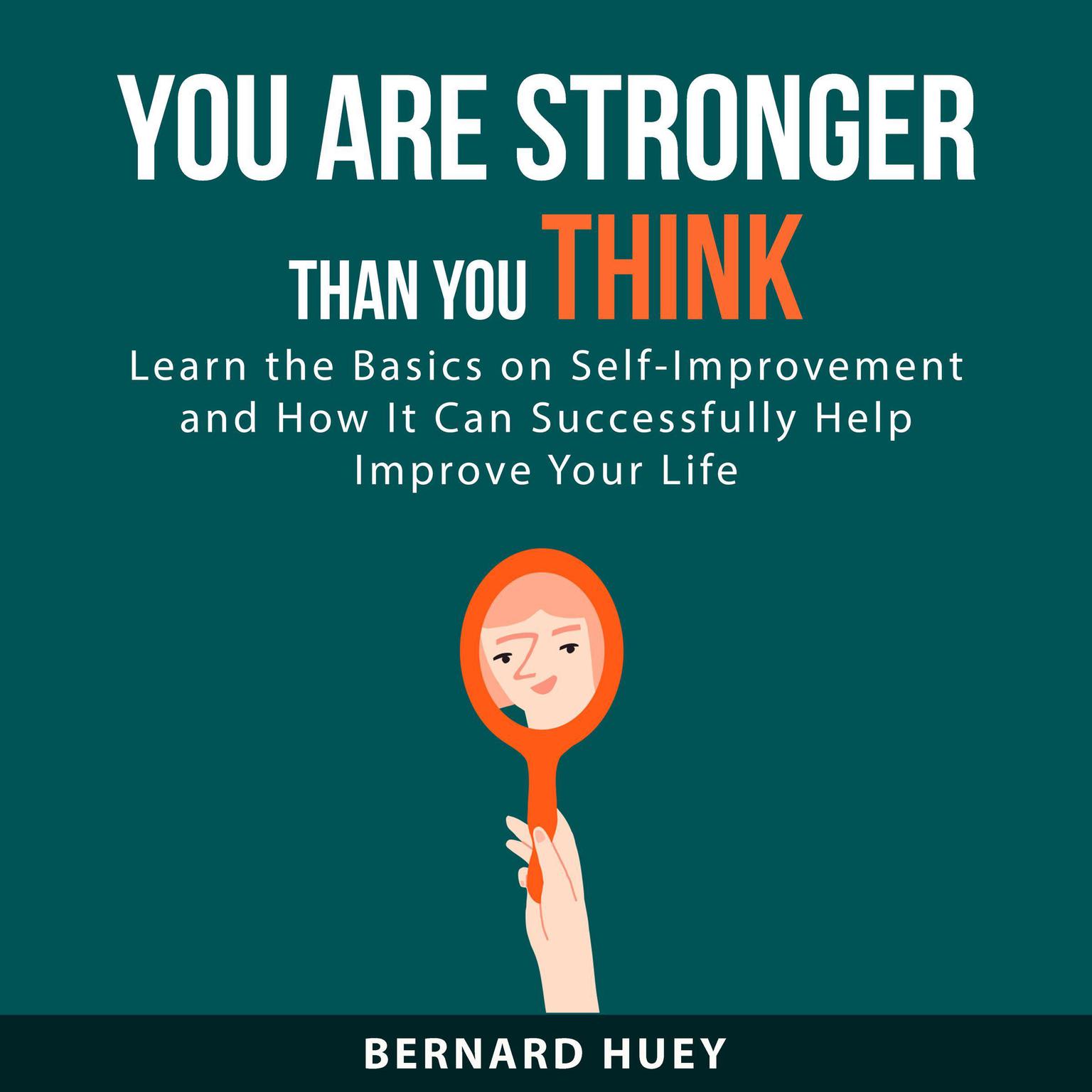 You Are Stronger than You Think: Learn the Basics on Self-Improvement and How It Can Successfully Help Improve Your Life Audiobook, by Bernard Huey