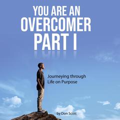 You Are an Overcomer Part I: Journeying Through Life On Purpose Audiobook, by Don Scott
