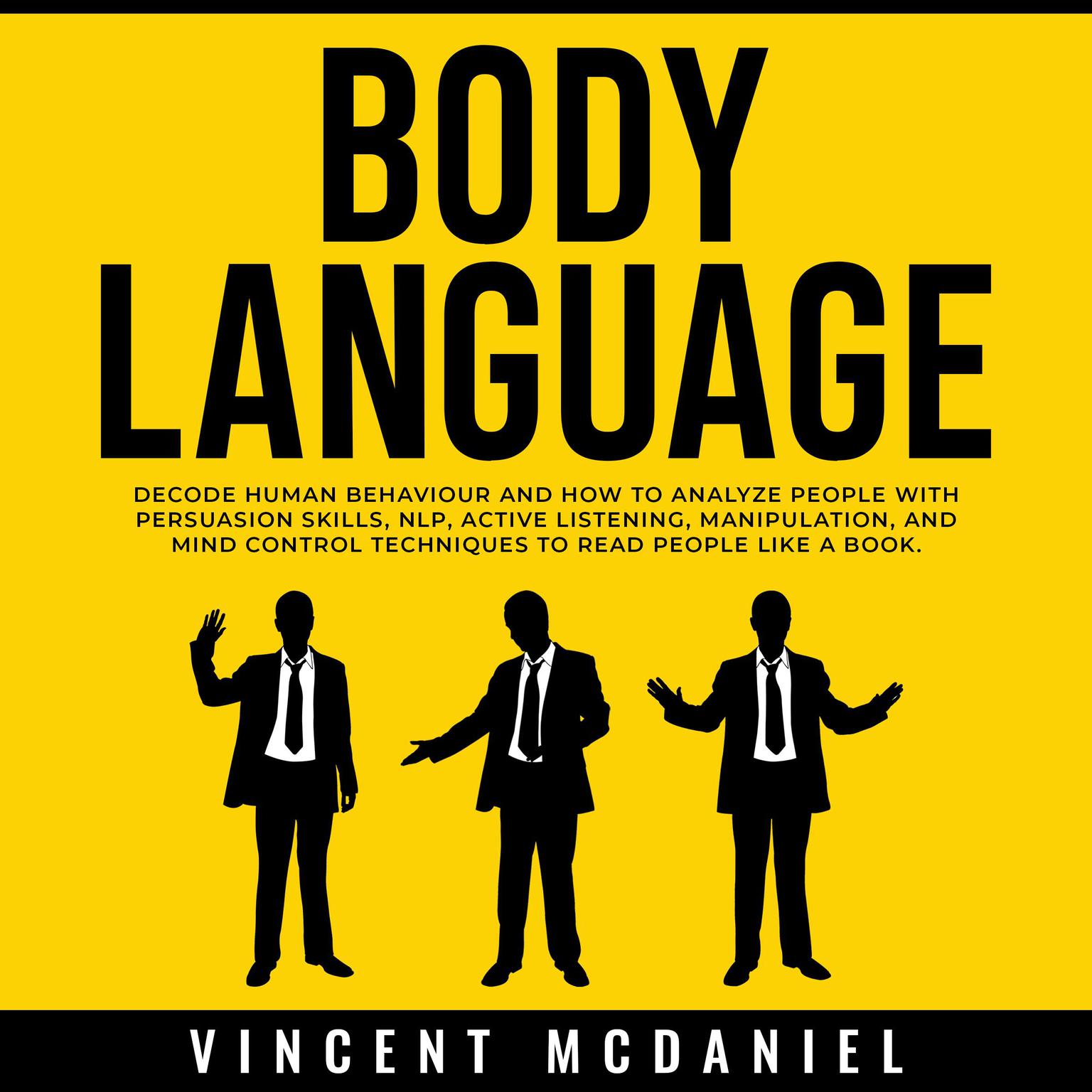 Body Language: Decode Human Behaviour and How to Analyze People with Persuasion Skills, NLP, Active Listening, Manipulation, and Mind Control Techniques to Read People Like a Book. Audiobook, by Vincent McDaniel