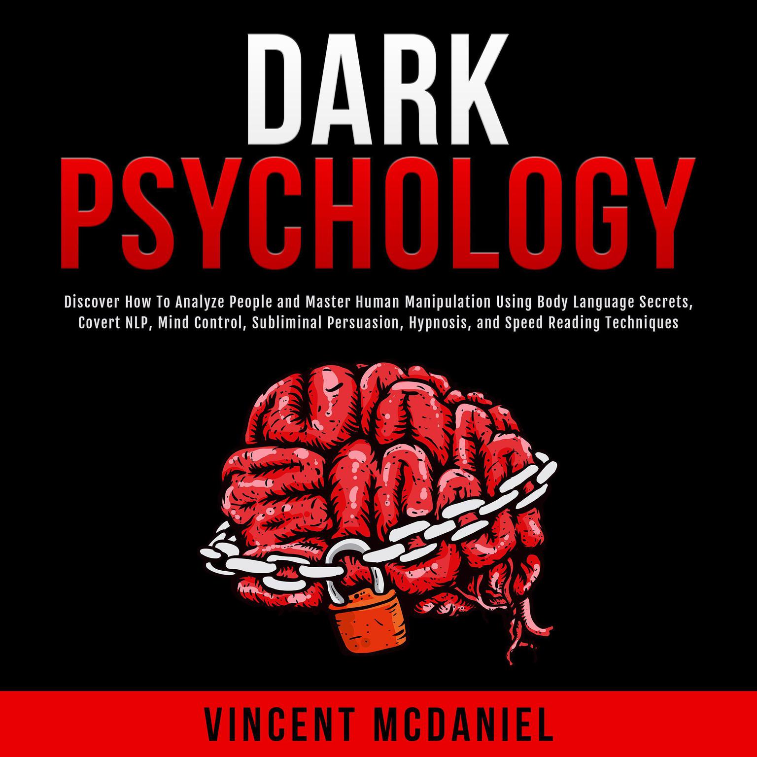 Dark Psychology: Discover How To Analyze People and Master Human Manipulation Using Body Language Secrets, Covert NLP, Mind Control, Subliminal Persuasion, Hypnosis, and Speed Reading Techniques. Audiobook, by Vincent McDaniel