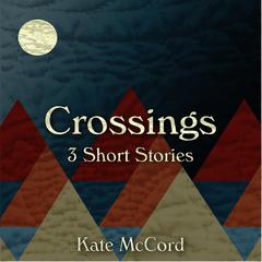 Crossings: 3 Short Stories Audiobook, by Kate McCord