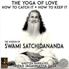 The Yoga Of Love How To Catch It How To Keep It - The Wisdom Of Swami Satchidananda Audiobook, by Jagannatha Dasa