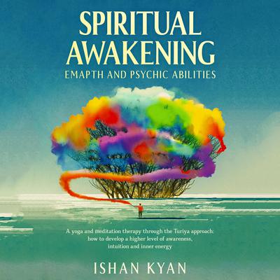 Spiritual Awakening, Emapth and Psychic Abilities: A yoga and meditation therapy through the Turiya approach: how to develop a higher level of awareness, intuition and inner energy. Audiobook, by 