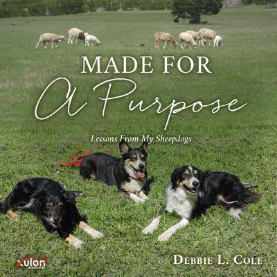 Made For A Purpose: Lessons From My Sheepdogs Audiobook, by Debbie L. Cole