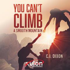 You Cant Climb a Smooth Mountain Audiobook, by C.I. Dixon