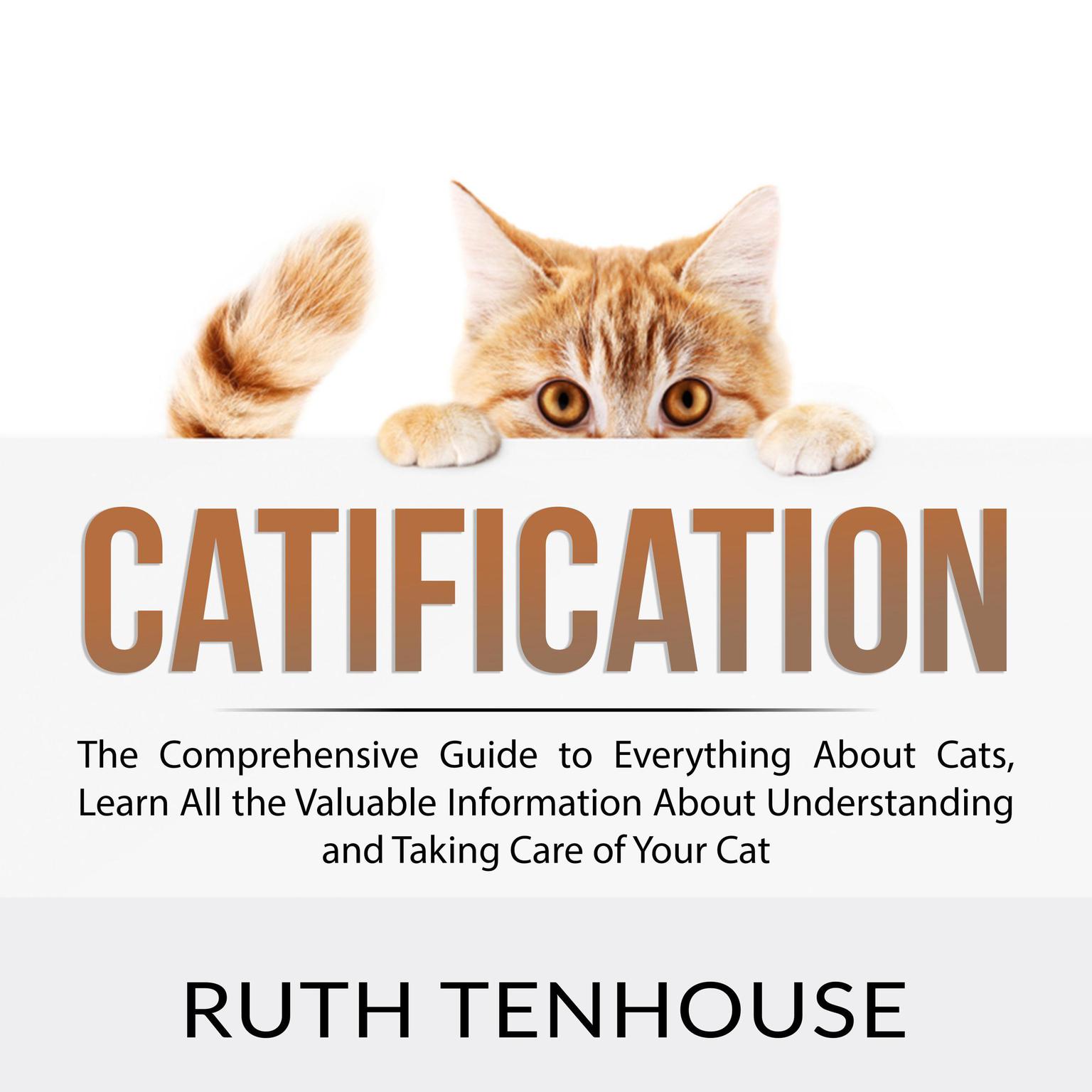 Catification: The Comprehensive Guide to Everything About Cats, Learn All the Valuable Information About Understanding and Taking Care of Your Cat Audiobook, by Ruth Tenhouse