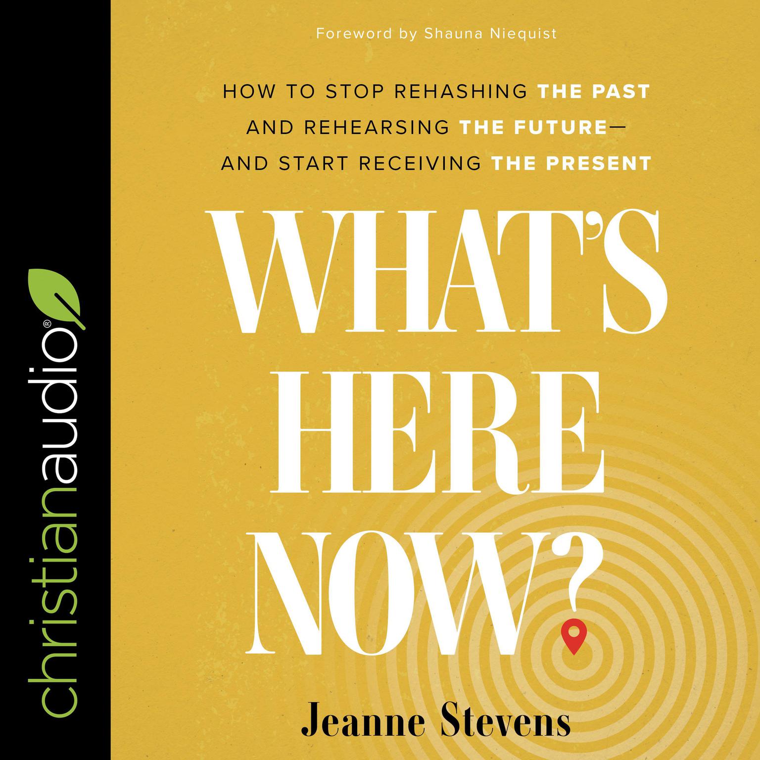 Whats Here Now?: How to Stop Rehashing the Past and Rehearsing the Future--and Start Receiving the Present Audiobook, by Jeanne Stevens