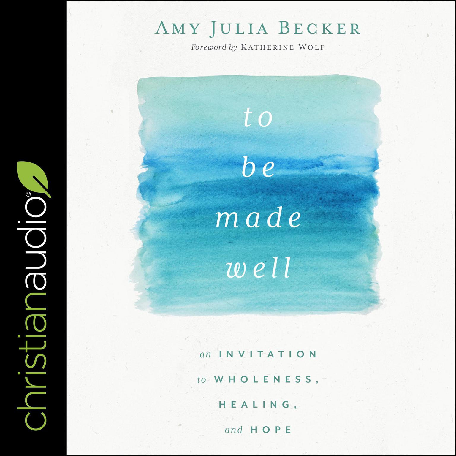 To Be Made Well: An Invitation to Wholeness, Healing, and Hope Audiobook, by Amy Julia Becker