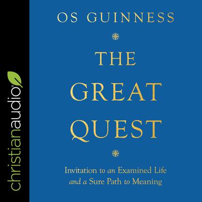 The Great Quest: Invitation to an Examined Life and a Sure Path to Meaning Audiobook, by Os Guinness