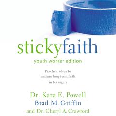 Sticky Faith, Youth Worker Edition: Practical Ideas to Nurture Long-Term Faith in Teenagers Audiobook, by Kara E. Powell