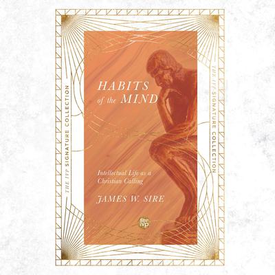 Habits of the Mind: Intellectual Life as a Christian Calling (IVP Signature Collection Edition) Audiobook, by James W. Sire