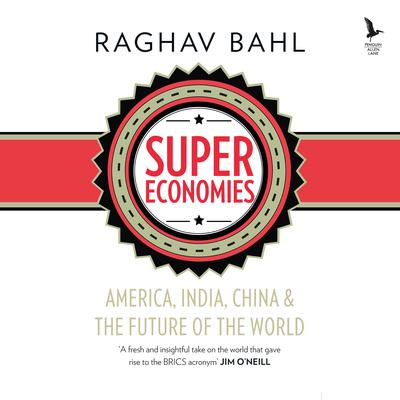 Super Economies - America, India, China and the Future of the World Audiobook, by Raghav Bahl
