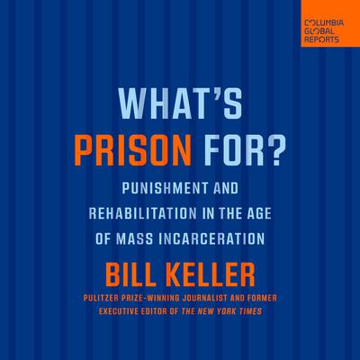 Whats Prison For?: Punishment and Rehabilitation in the Age of Mass Incarceration Audiobook, by Bill Keller