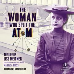 The Woman Who Split the Atom: The Life of Lise Meitner Audiobook, by Marissa R. Moss