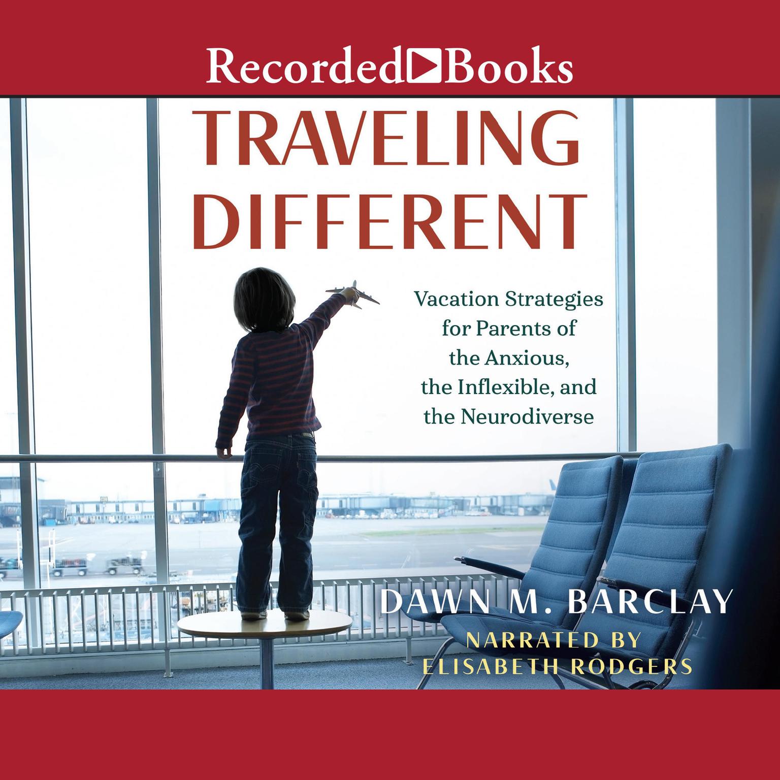 Traveling Different: Vacation Strategies for Parents of the Anxious, the Inflexible, and the Neurodiverse Audiobook