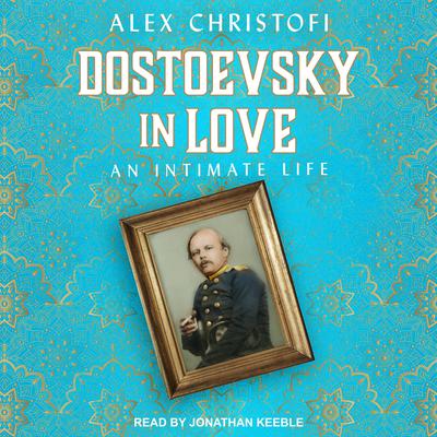 Dostoevsky in Love: An Intimate Life Audiobook, by Alex Christofi