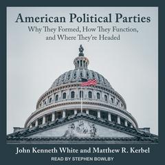 American Political Parties: Why They Formed, How They Function, and Where They're Headed Audiobook, by 