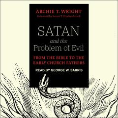 Satan and the Problem of Evil: From the Bible to the Early Church Fathers Audiobook, by Archie T. Wright