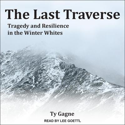 The Last Traverse: Tragedy and Resilience in the Winter Whites Audiobook, by Ty Gagne