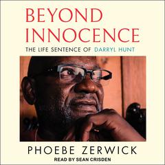Beyond Innocence: The Life Sentence of Darryl Hunt Audiobook, by Phoebe Zerwick