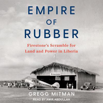 Empire of Rubber: Firestone’s Scramble for Land and Power in Liberia Audiobook, by Gregg Mitman