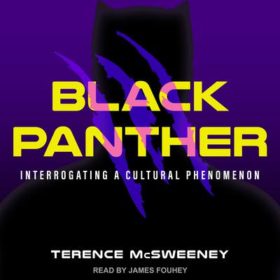 Black Panther: Interrogating a Cultural Phenomenon Audiobook, by Terence McSweeney