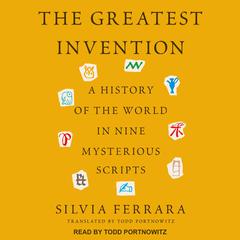 The Greatest Invention: A History of the World in Nine Mysterious Scripts Audiobook, by Silvia Ferrara