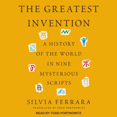 The Greatest Invention: A History of the World in Nine Mysterious Scripts Audiobook, by Silvia Ferrara