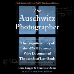 The Auschwitz Photographer: The Forgotten Story of the WWII Prisoner Who Documented Thousands of Lost Souls Audiobook, by Luca Crippa, Maurizio Onnis