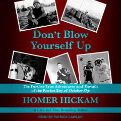 Dont Blow Yourself Up: The Further True Adventures and Travails of the Rocket Boy of October Sky Audiobook, by Homer Hickam
