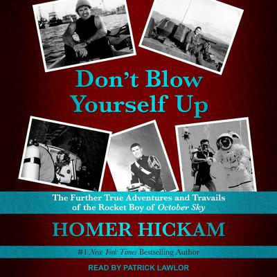 Don't Blow Yourself Up: The Further True Adventures and Travails of the Rocket Boy of October Sky Audiobook, by Homer Hickam