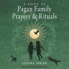 A Book of Pagan Family Prayers and Rituals Audiobook, by Ceisiwr Serith