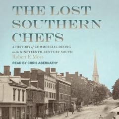 The Lost Southern Chefs: A History of Commercial Dining in the Nineteenth-Century South Audiobook, by Robert Moss