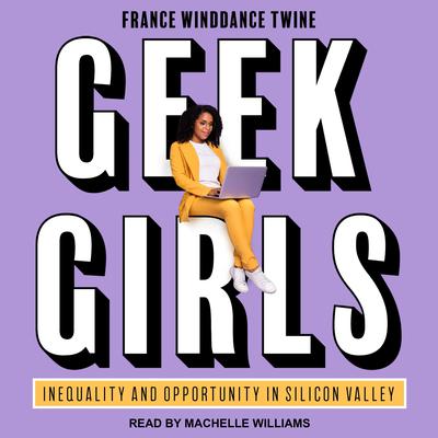 Geek Girls: Inequality and Opportunity in Silicon Valley Audiobook, by France Winddance Twine