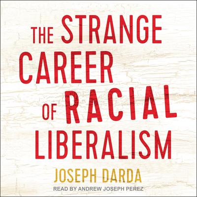 The Strange Career of Racial Liberalism Audiobook, by Joseph Darda