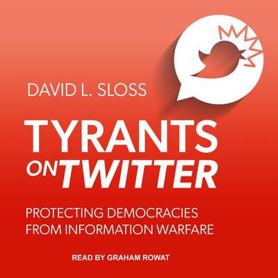 Tyrants on Twitter: Protecting Democracies from Information Warfare Audiobook, by David L. Sloss