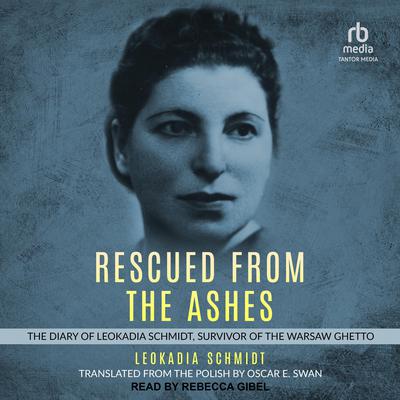 Rescued from the Ashes: The Diary of Leokadia Schmidt, Survivor of the Warsaw Ghetto Audiobook, by Leokadia Schmidt