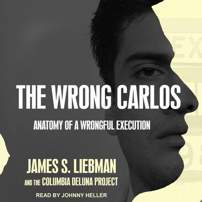 The Wrong Carlos: Anatomy of a Wrongful Execution Audiobook, by James S. Liebman