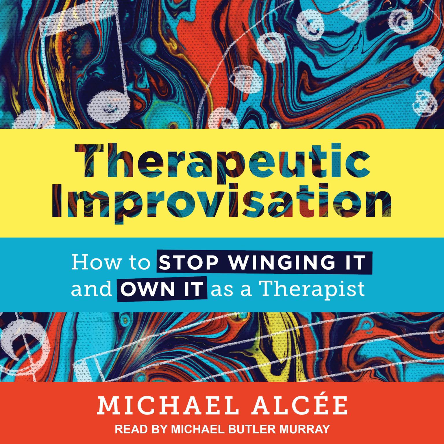 Therapeutic Improvisation: How to Stop Winging It and Own It as a Therapist Audiobook, by Michael Alcée