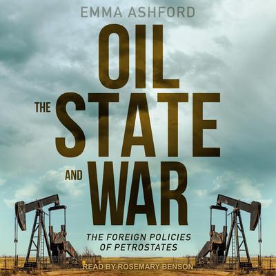 Oil, the State, and War: The Foreign Policies of Petrostates Audiobook, by Emma Ashford