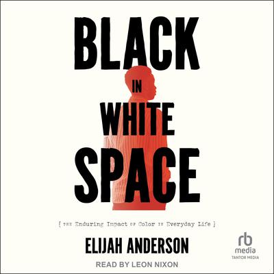 Black in White Space: The Enduring Impact of Color in Everyday Life Audiobook, by Elijah Anderson