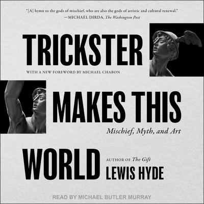 Trickster Makes This World: Mischief, Myth, and Art Audiobook, by Lewis Hyde